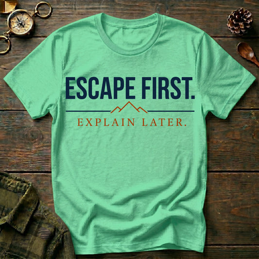 Escape First. Explain Later. T‑Shirt