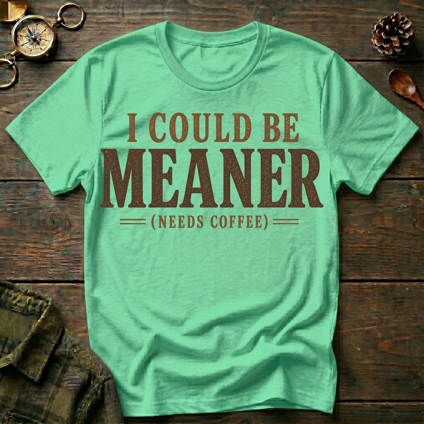 I Could Be Meaner (Needs Coffee) T-Shirt