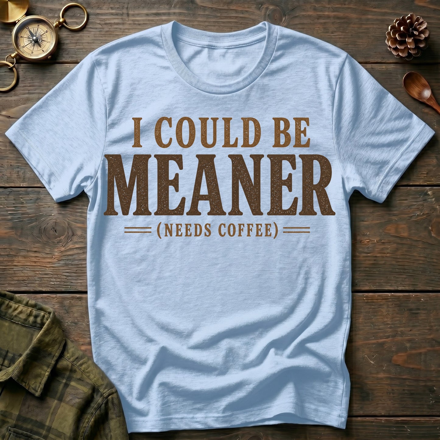 I Could Be Meaner (Needs Coffee) T-Shirt
