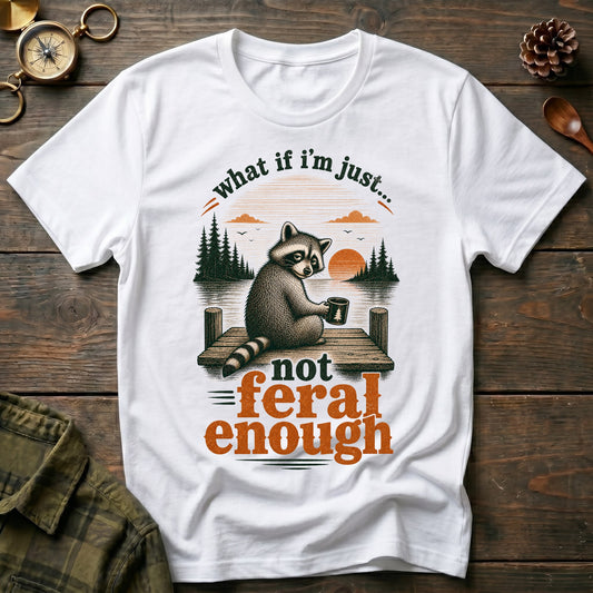 Not Feral Enough T-Shirt