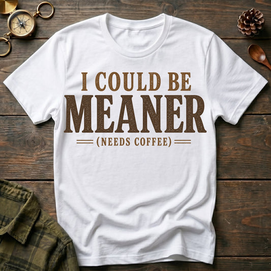 I Could Be Meaner (Needs Coffee) T-Shirt