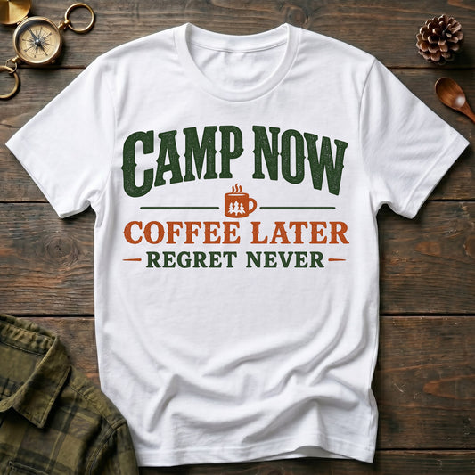 Camp Now Coffee Later T-Shirt